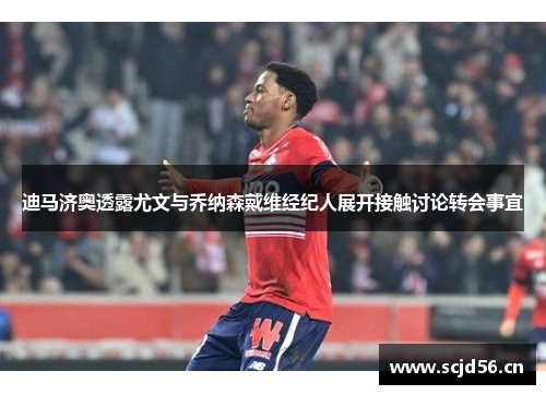 迪马济奥透露尤文与乔纳森戴维经纪人展开接触讨论转会事宜